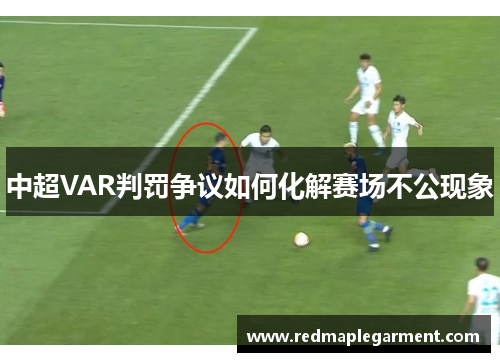 中超VAR判罚争议如何化解赛场不公现象