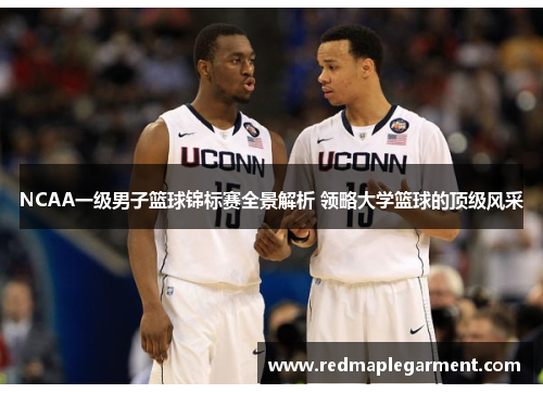 NCAA一级男子篮球锦标赛全景解析 领略大学篮球的顶级风采